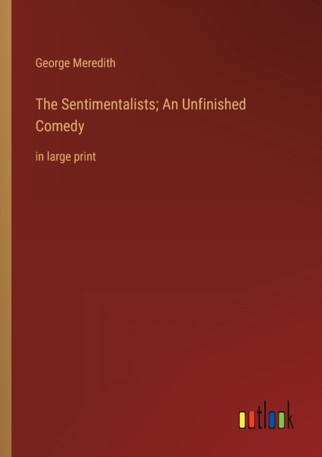 The Sentimentalists; An Unfinished Comedy : in large print, Paperback / softback Book