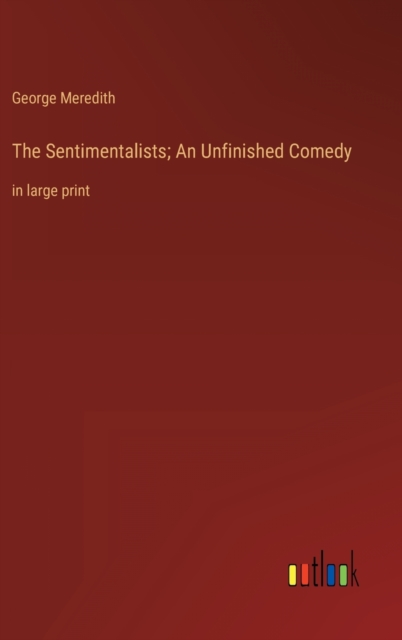 The Sentimentalists; An Unfinished Comedy : in large print, Hardback Book