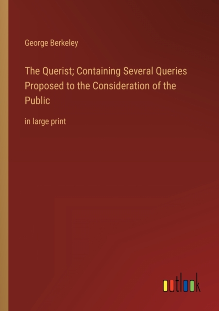 The Querist; Containing Several Queries Proposed to the Consideration of the Public : in large print, Paperback / softback Book
