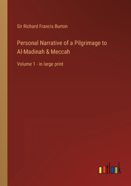 Personal Narrative of a Pilgrimage to Al-Madinah & Meccah : Volume 1 - in large print, Paperback / softback Book