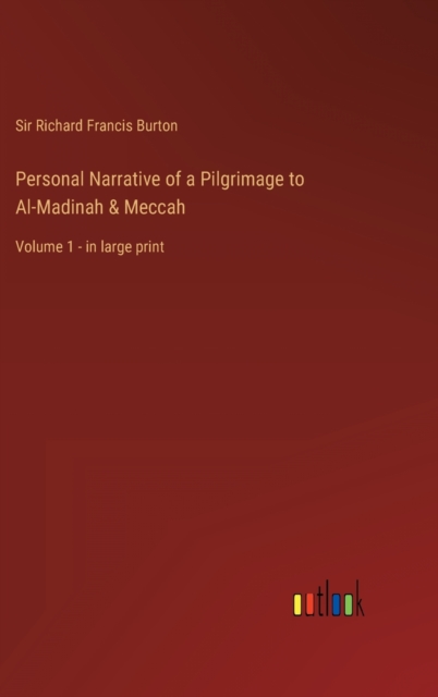 Personal Narrative of a Pilgrimage to Al-Madinah & Meccah : Volume 1 - in large print, Hardback Book