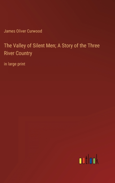 The Valley of Silent Men; A Story of the Three River Country : in large print, Hardback Book