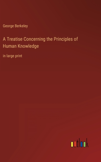 A Treatise Concerning the Principles of Human Knowledge : in large print, Hardback Book