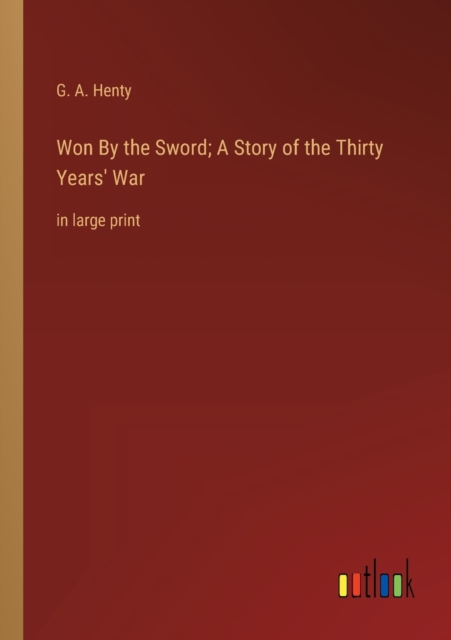 Won By the Sword; A Story of the Thirty Years' War : in large print, Paperback / softback Book
