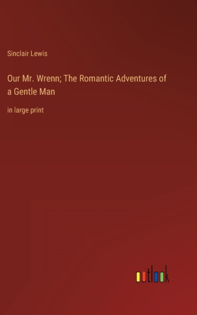 Our Mr. Wrenn; The Romantic Adventures of a Gentle Man : in large print, Hardback Book