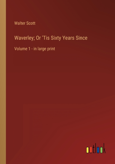 Waverley; Or 'Tis Sixty Years Since : Volume 1 - in large print, Paperback / softback Book