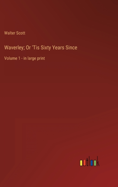 Waverley; Or 'Tis Sixty Years Since : Volume 1 - in large print, Hardback Book