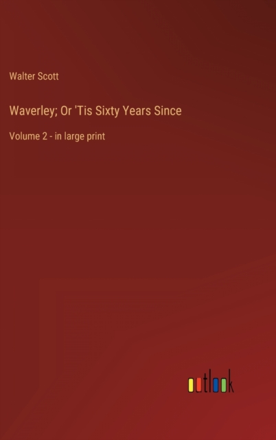 Waverley; Or 'Tis Sixty Years Since : Volume 2 - in large print, Hardback Book