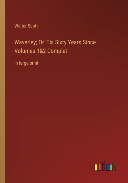 Waverley; Or 'Tis Sixty Years Since Volumes 1&2 Complet : in large print, Paperback / softback Book