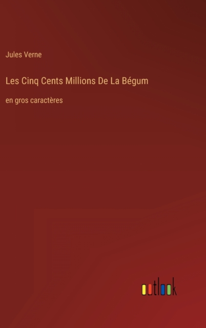 Les Cinq Cents Millions De La Begum : en gros caracteres, Hardback Book