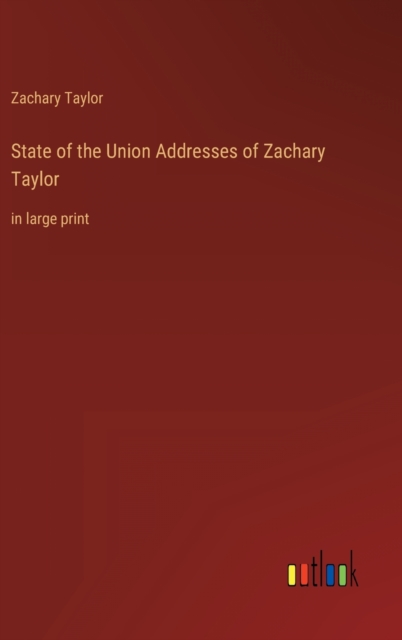 State of the Union Addresses of Zachary Taylor : in large print, Hardback Book