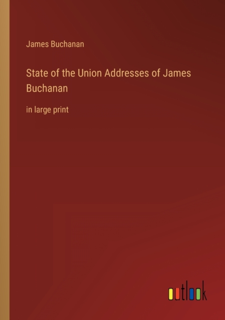 State of the Union Addresses of James Buchanan : in large print, Paperback / softback Book