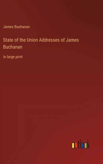 State of the Union Addresses of James Buchanan : in large print, Hardback Book