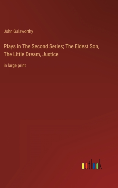 Plays in The Second Series; The Eldest Son, The Little Dream, Justice : in large print, Hardback Book