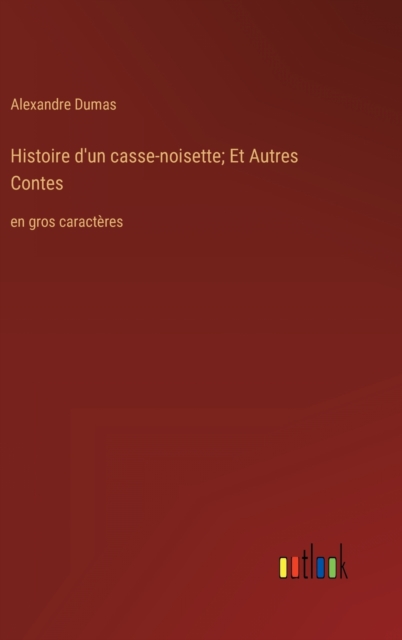 Histoire d'un casse-noisette; Et Autres Contes : en gros caracteres, Hardback Book