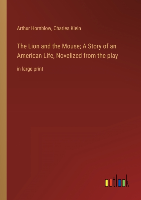 The Lion and the Mouse; A Story of an American Life, Novelized from the play : in large print, Paperback / softback Book