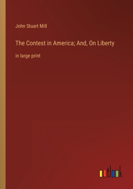 The Contest in America; And, On Liberty : in large print, Paperback / softback Book