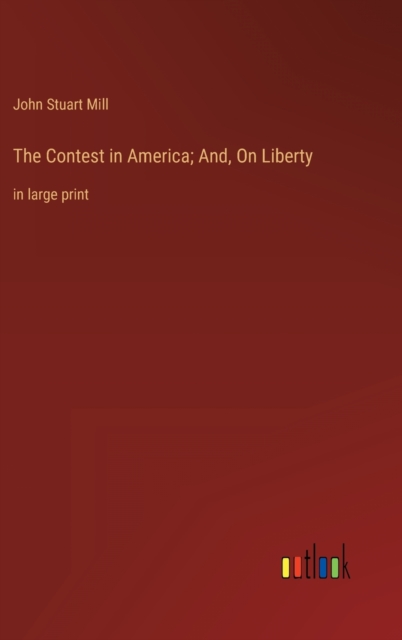 The Contest in America; And, On Liberty : in large print, Hardback Book