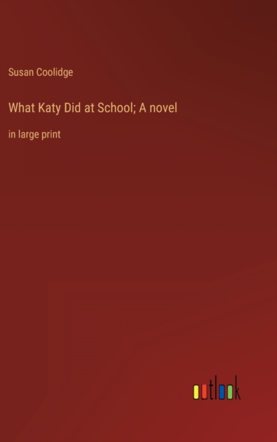 What Katy Did at School; A novel : in large print, Hardback Book