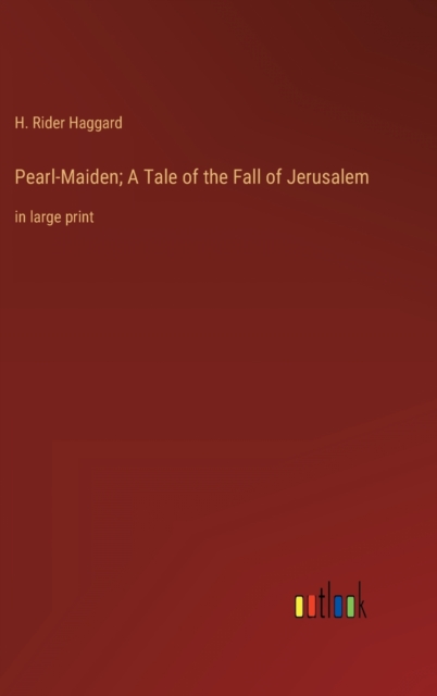 Pearl-Maiden; A Tale of the Fall of Jerusalem : in large print, Hardback Book