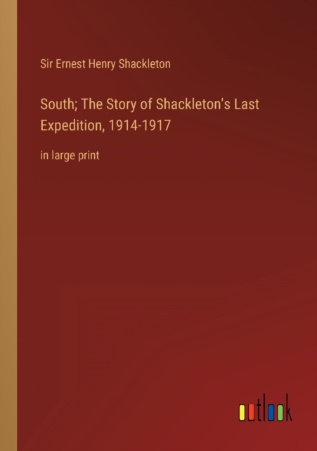 South; The Story of Shackleton's Last Expedition, 1914-1917 : in large print, Paperback / softback Book