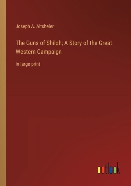 The Guns of Shiloh; A Story of the Great Western Campaign : in large print, Paperback / softback Book