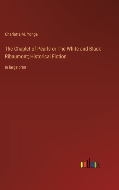 The Chaplet of Pearls or The White and Black Ribaumont; Historical Fiction : in large print, Hardback Book