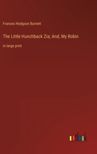 The Little Hunchback Zia; And, My Robin : in large print, Hardback Book