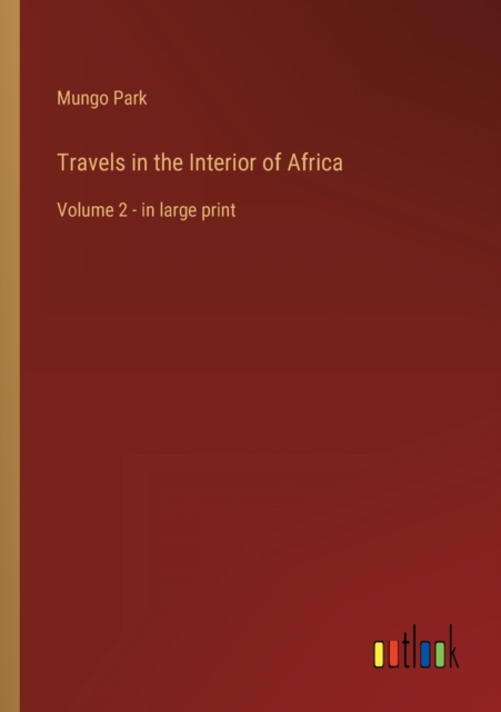 Travels in the Interior of Africa : Volume 2 - in large print, Paperback / softback Book