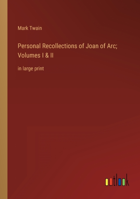 Personal Recollections of Joan of Arc; Volumes I & II : in large print, Paperback / softback Book