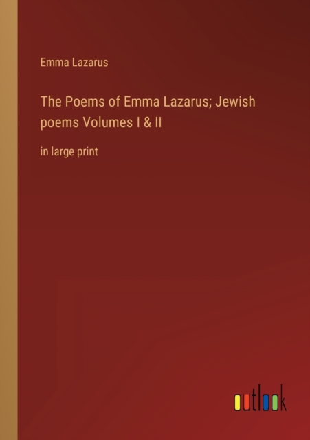 The Poems of Emma Lazarus; Jewish poems Volumes I & II : in large print, Paperback / softback Book