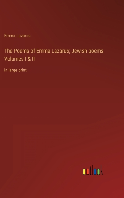 The Poems of Emma Lazarus; Jewish poems Volumes I & II : in large print, Hardback Book
