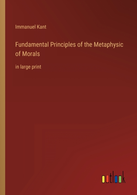 Fundamental Principles of the Metaphysic of Morals : in large print, Paperback / softback Book