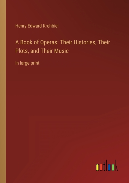 A Book of Operas : Their Histories, Their Plots, and Their Music: in large print, Paperback / softback Book