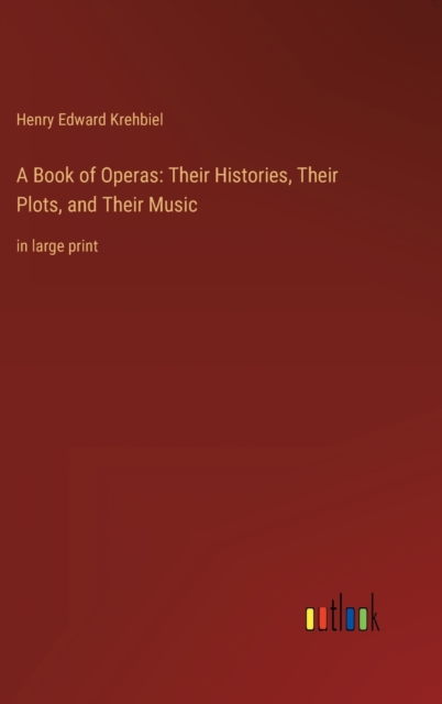 A Book of Operas : Their Histories, Their Plots, and Their Music: in large print, Hardback Book