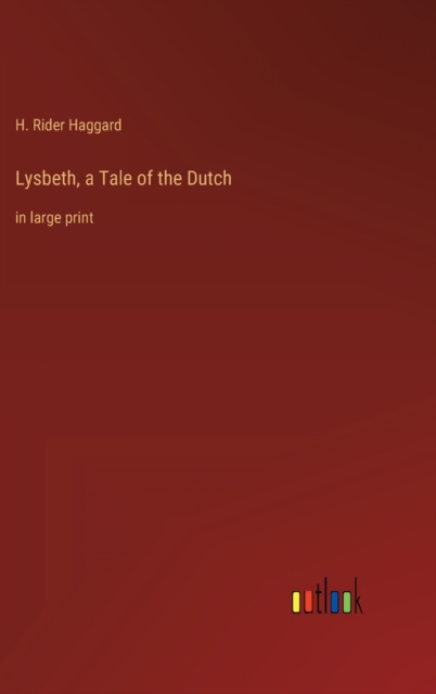 Lysbeth, a Tale of the Dutch : in large print, Hardback Book