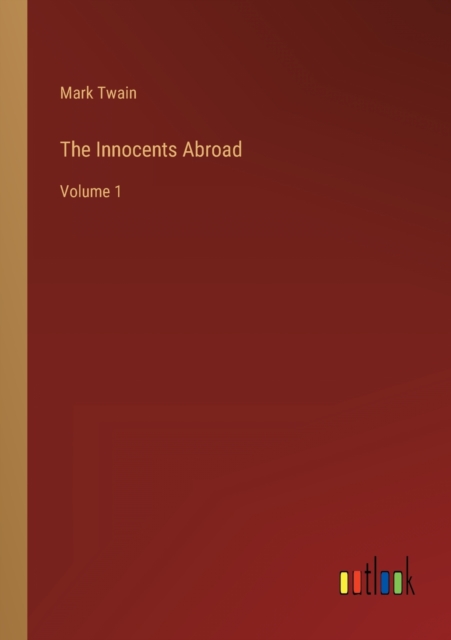 The Innocents Abroad : Volume 1, Paperback / softback Book