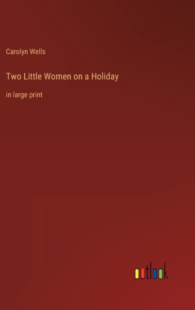 Two Little Women on a Holiday : in large print, Hardback Book