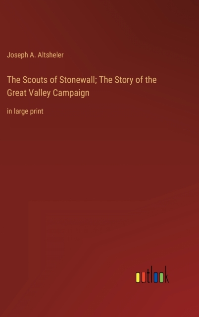 The Scouts of Stonewall; The Story of the Great Valley Campaign : in large print, Hardback Book