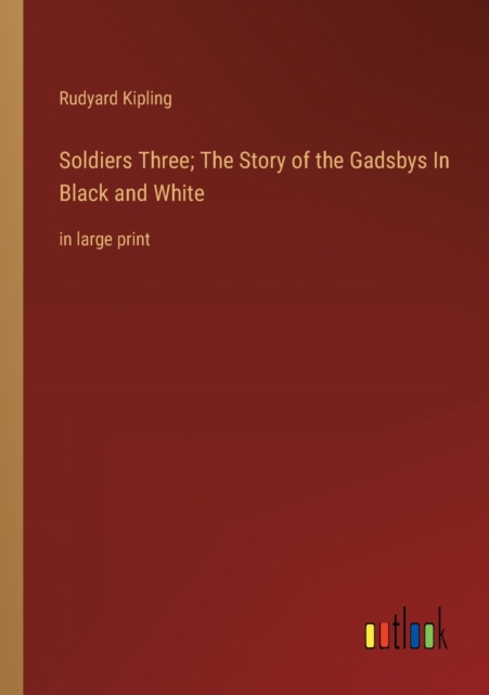 Soldiers Three; The Story of the Gadsbys In Black and White : in large print, Paperback / softback Book