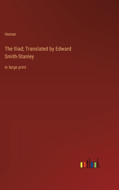 The Iliad; Translated by Edward Smith-Stanley : in large print, Hardback Book