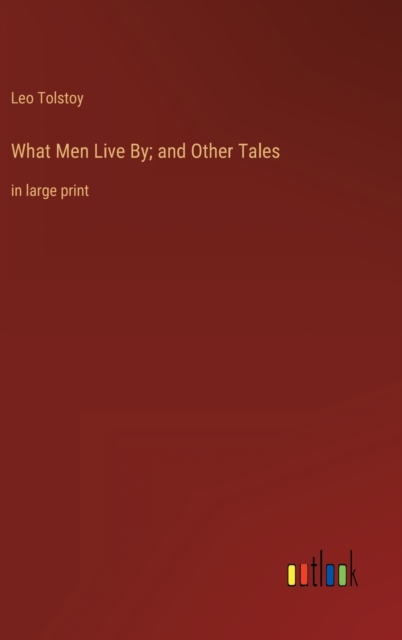 What Men Live By; and Other Tales : in large print, Hardback Book