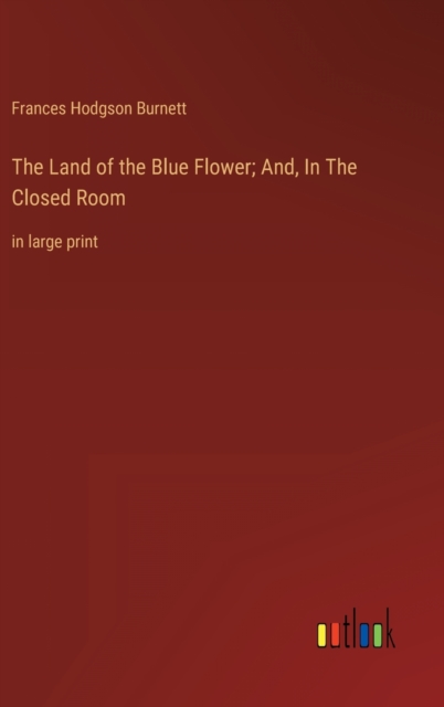 The Land of the Blue Flower; And, In The Closed Room : in large print, Hardback Book