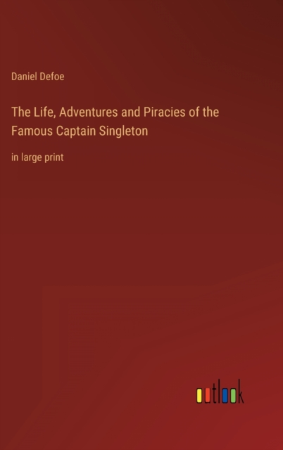The Life, Adventures and Piracies of the Famous Captain Singleton : in large print, Hardback Book