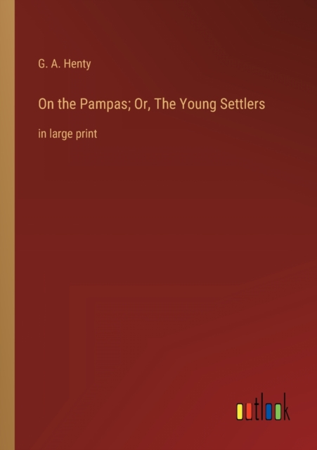 On the Pampas; Or, The Young Settlers : in large print, Paperback / softback Book
