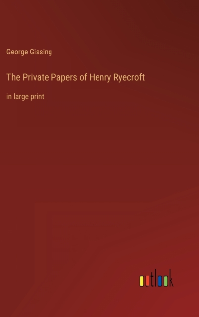 The Private Papers of Henry Ryecroft : in large print, Hardback Book