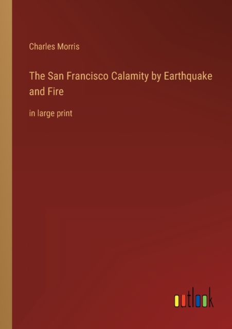 The San Francisco Calamity by Earthquake and Fire : in large print, Paperback / softback Book