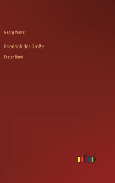 Friedrich der Grosse : Erster Band, Hardback Book