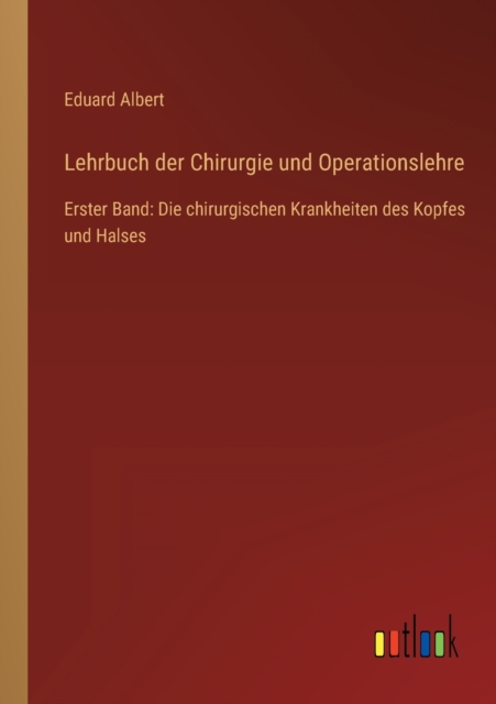 Lehrbuch der Chirurgie und Operationslehre : Erster Band: Die chirurgischen Krankheiten des Kopfes und Halses, Paperback / softback Book