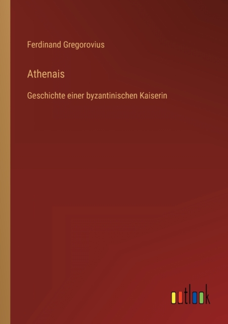 Athenais : Geschichte einer byzantinischen Kaiserin, Paperback / softback Book
